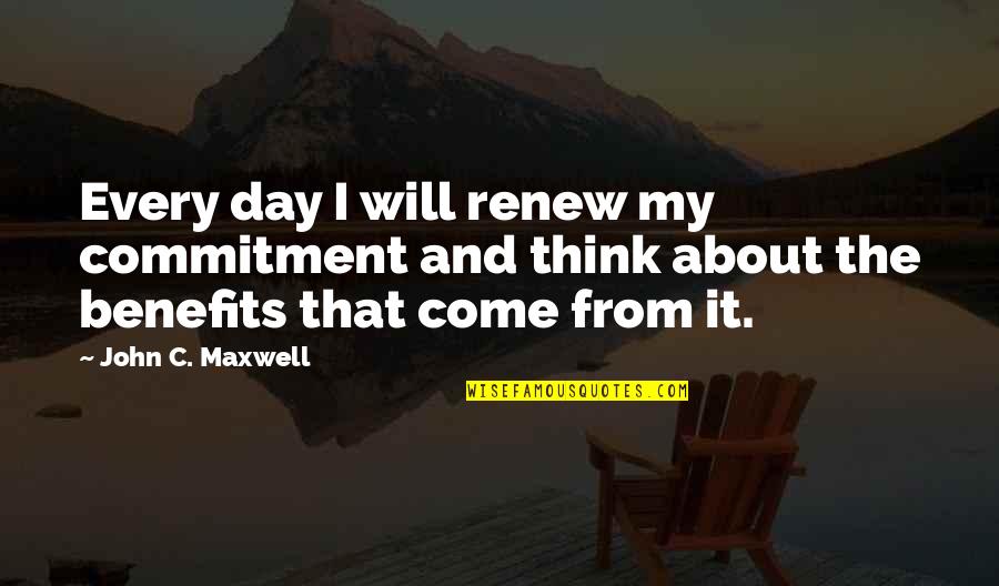 Wajar Adalah Quotes By John C. Maxwell: Every day I will renew my commitment and Wajar Adalah Quotes By John C. Maxwell: Every day I will renew my commitment and