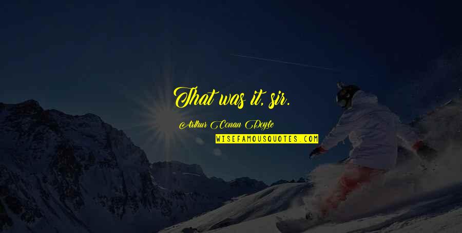 Wajar Curiga Quotes By Arthur Conan Doyle: That was it, sir. Wajar Curiga Quotes By Arthur Conan Doyle: That was it, sir.