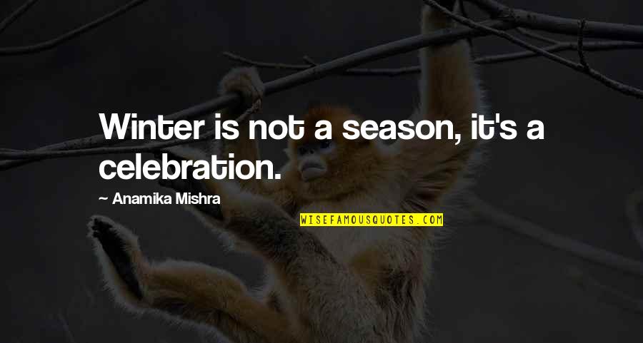 Wajda Woofer Quotes By Anamika Mishra: Winter is not a season, it's a celebration.