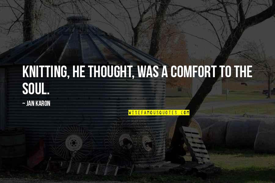 Wajdi Kassas Quotes By Jan Karon: Knitting, he thought, was a comfort to the Wajdi Kassas Quotes By Jan Karon: Knitting, he thought, was a comfort to the