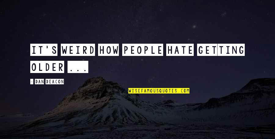Wajeeh West Quotes By Dan Deacon: It's weird how people hate getting older ... Wajeeh West Quotes By Dan Deacon: It's weird how people hate getting older ...