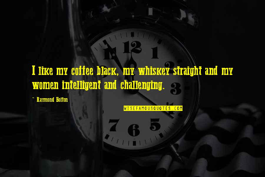 Wajeeha Quotes By Raymond Bolton: I like my coffee black, my whiskey straight
