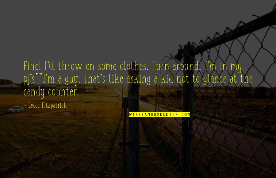 Wajib Pakai Quotes By Becca Fitzpatrick: Fine! I'll throw on some clothes. Turn around. Wajib Pakai Quotes By Becca Fitzpatrick: Fine! I'll throw on some clothes. Turn around.