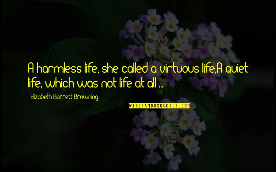 Wajib Pakai Quotes By Elizabeth Barrett Browning: A harmless life, she called a virtuous life,A Wajib Pakai Quotes By Elizabeth Barrett Browning: A harmless life, she called a virtuous life,A