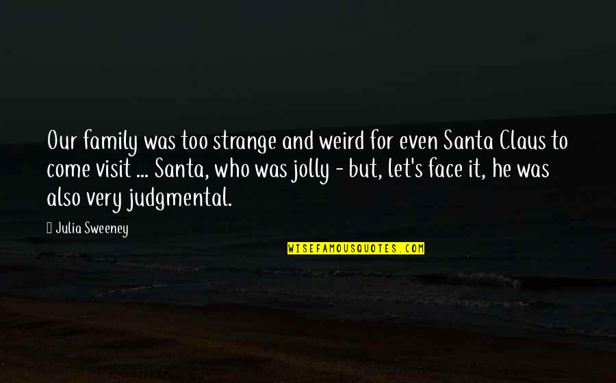 Wajib Pakai Quotes By Julia Sweeney: Our family was too strange and weird for Wajib Pakai Quotes By Julia Sweeney: Our family was too strange and weird for