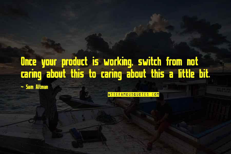 Wajibuna Quotes By Sam Altman: Once your product is working, switch from not Wajibuna Quotes By Sam Altman: Once your product is working, switch from not
