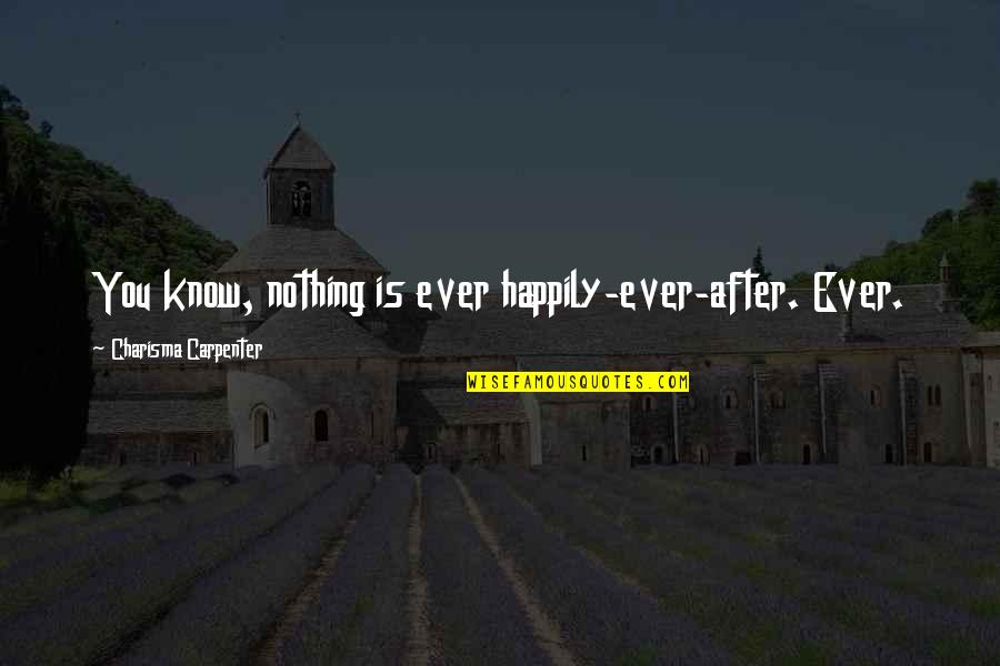 Wajid Zia Quotes By Charisma Carpenter: You know, nothing is ever happily-ever-after. Ever.