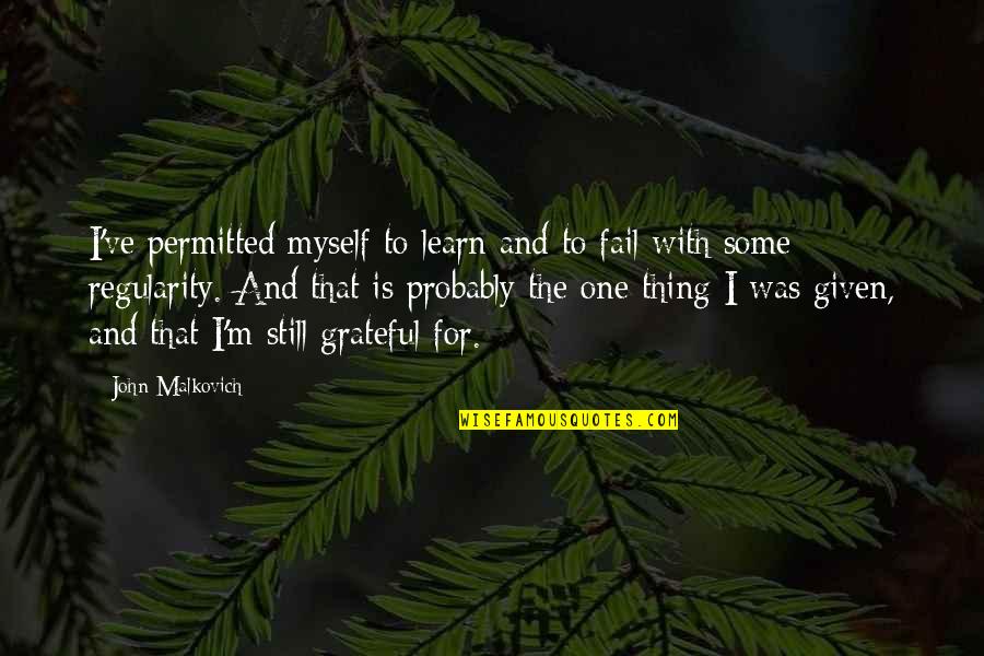 Wajiha Akhtar Quotes By John Malkovich: I've permitted myself to learn and to fail Wajiha Akhtar Quotes By John Malkovich: I've permitted myself to learn and to fail