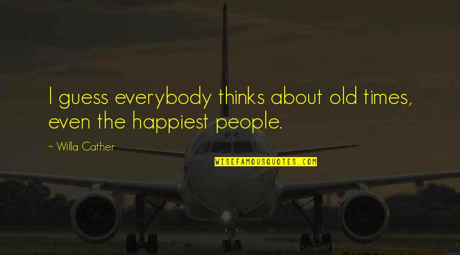 Wajiha Akhtar Quotes By Willa Cather: I guess everybody thinks about old times, even