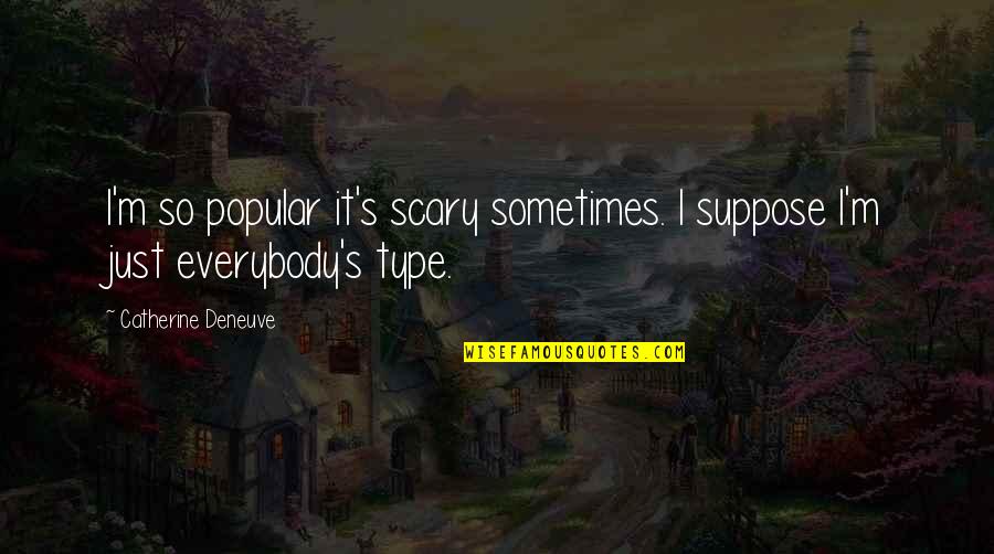 Wajumbe Tin Quotes By Catherine Deneuve: I'm so popular it's scary sometimes. I suppose Wajumbe Tin Quotes By Catherine Deneuve: I'm so popular it's scary sometimes. I suppose