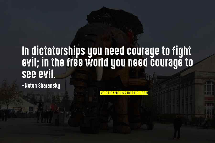 Wajumbe Tin Quotes By Natan Sharansky: In dictatorships you need courage to fight evil; Wajumbe Tin Quotes By Natan Sharansky: In dictatorships you need courage to fight evil;