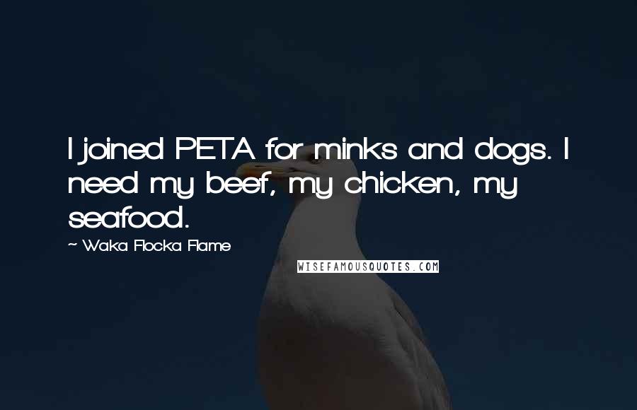 Waka Flocka Flame quotes: I joined PETA for minks and dogs. I need my beef, my chicken, my seafood.