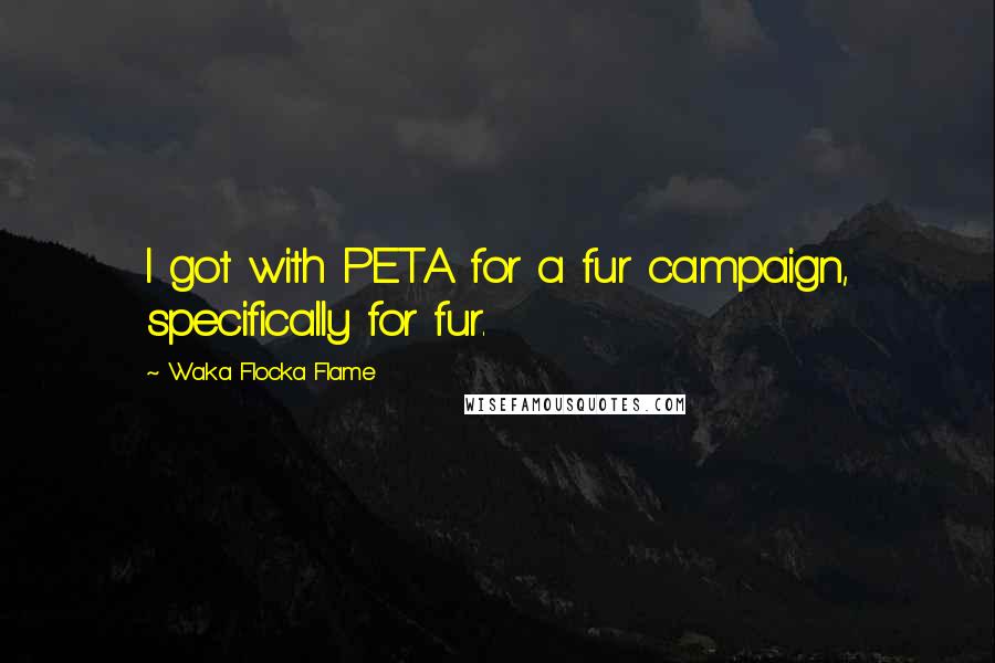 Waka Flocka Flame quotes: I got with PETA for a fur campaign, specifically for fur.