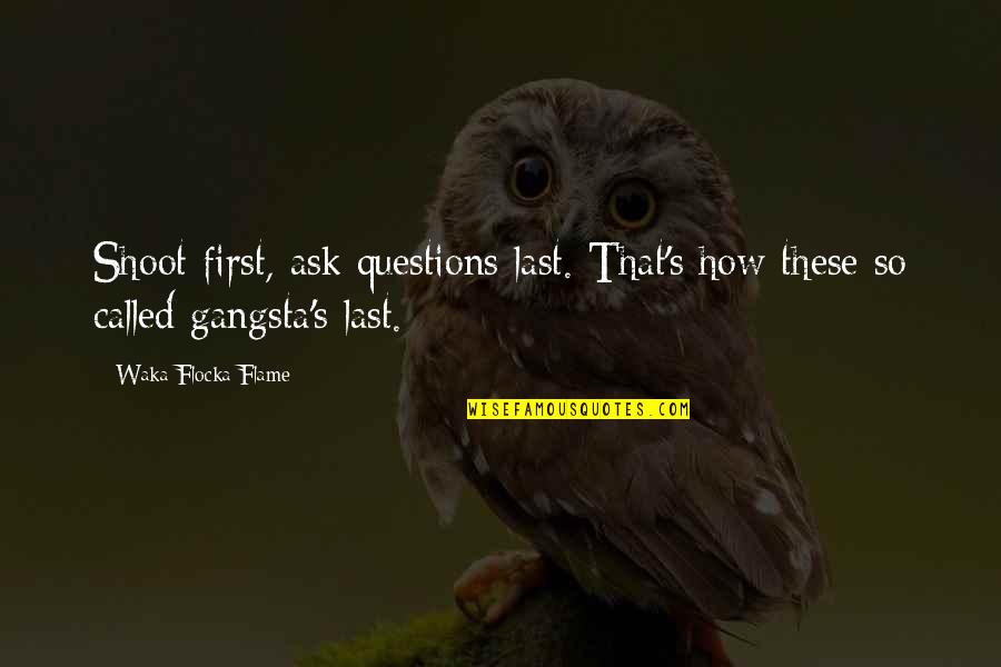 Waka Flocka Flame Quotes By Waka Flocka Flame: Shoot first, ask questions last. That's how these Waka Flocka Flame Quotes By Waka Flocka Flame: Shoot first, ask questions last. That's how these