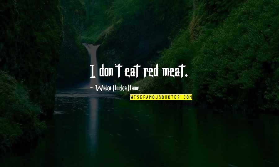 Waka Flocka Quotes By Waka Flocka Flame: I don't eat red meat.