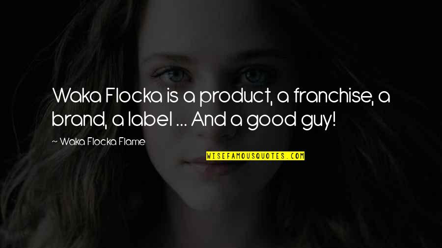 Waka Flocka Quotes By Waka Flocka Flame: Waka Flocka is a product, a franchise, a
