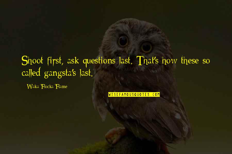 Waka Flocka Quotes By Waka Flocka Flame: Shoot first, ask questions last. That's how these