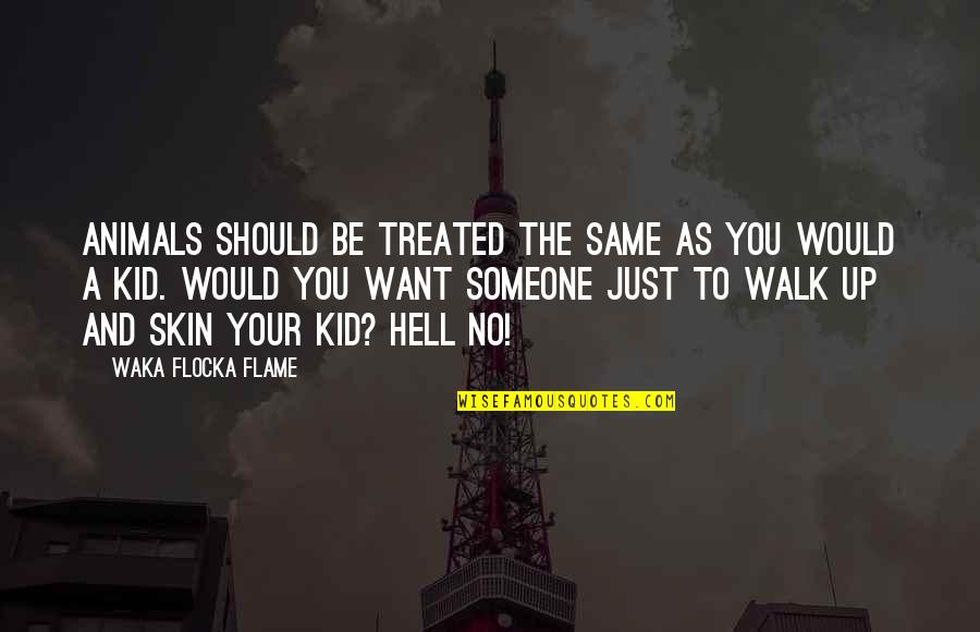 Waka Flocka Quotes By Waka Flocka Flame: Animals should be treated the same as you