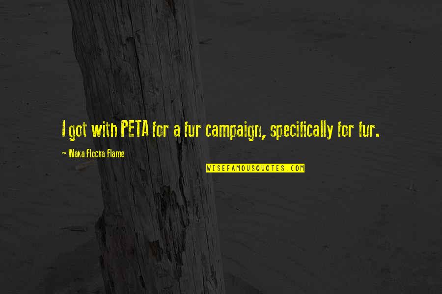 Waka Waka Quotes By Waka Flocka Flame: I got with PETA for a fur campaign,