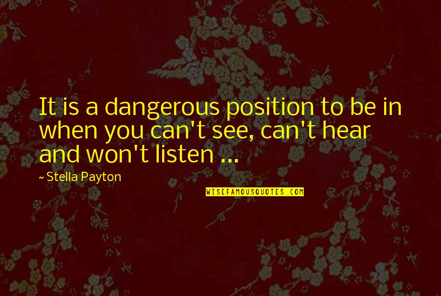 Wakadinali Quotes By Stella Payton: It is a dangerous position to be in Wakadinali Quotes By Stella Payton: It is a dangerous position to be in