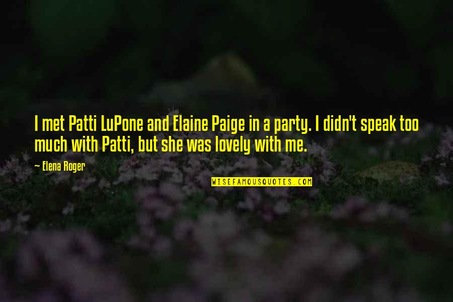 Wakako Shimazaki Quotes By Elena Roger: I met Patti LuPone and Elaine Paige in Wakako Shimazaki Quotes By Elena Roger: I met Patti LuPone and Elaine Paige in