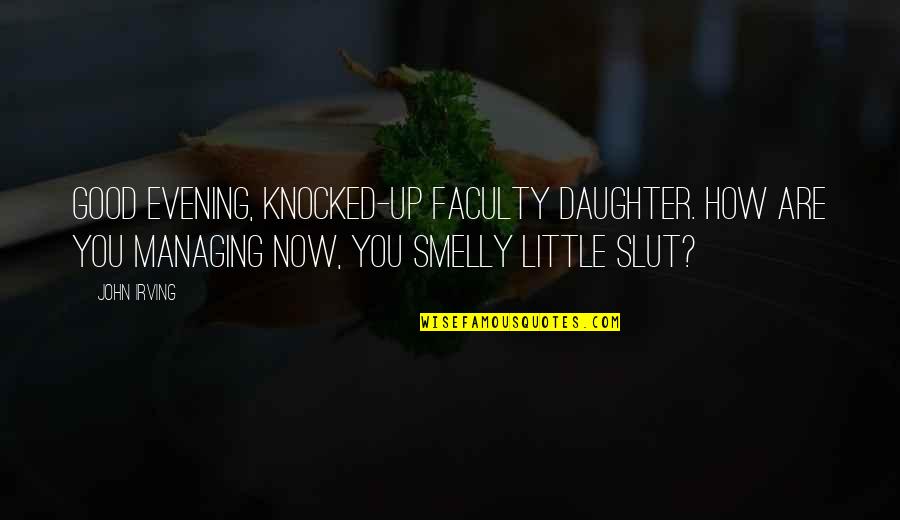 Wakako Shimazaki Quotes By John Irving: Good evening, knocked-up faculty daughter. How are you Wakako Shimazaki Quotes By John Irving: Good evening, knocked-up faculty daughter. How are you