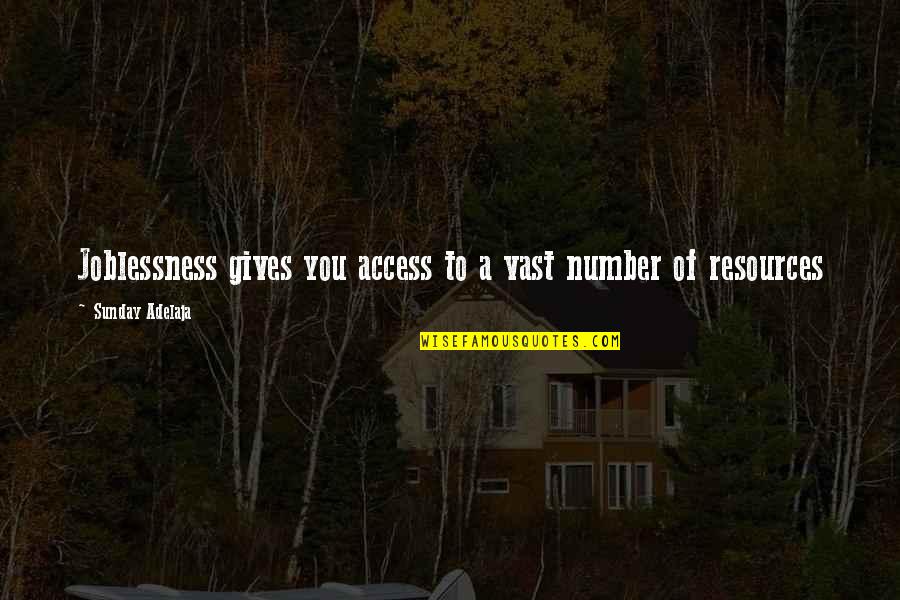 Wakako Shimazaki Quotes By Sunday Adelaja: Joblessness gives you access to a vast number Wakako Shimazaki Quotes By Sunday Adelaja: Joblessness gives you access to a vast number