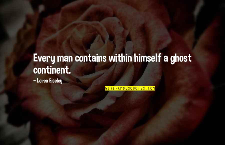 Wakakusa No Charlotte Quotes By Loren Eiseley: Every man contains within himself a ghost continent. Wakakusa No Charlotte Quotes By Loren Eiseley: Every man contains within himself a ghost continent.