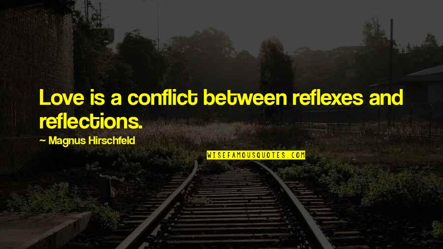 Wakakusa No Charlotte Quotes By Magnus Hirschfeld: Love is a conflict between reflexes and reflections. Wakakusa No Charlotte Quotes By Magnus Hirschfeld: Love is a conflict between reflexes and reflections.