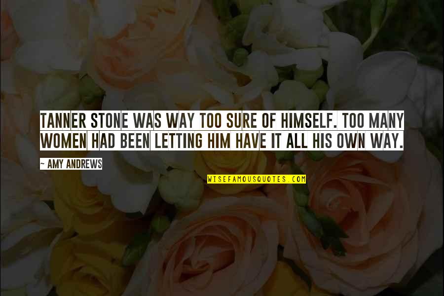Wakamics Quotes By Amy Andrews: Tanner Stone was way too sure of himself. Wakamics Quotes By Amy Andrews: Tanner Stone was way too sure of himself.