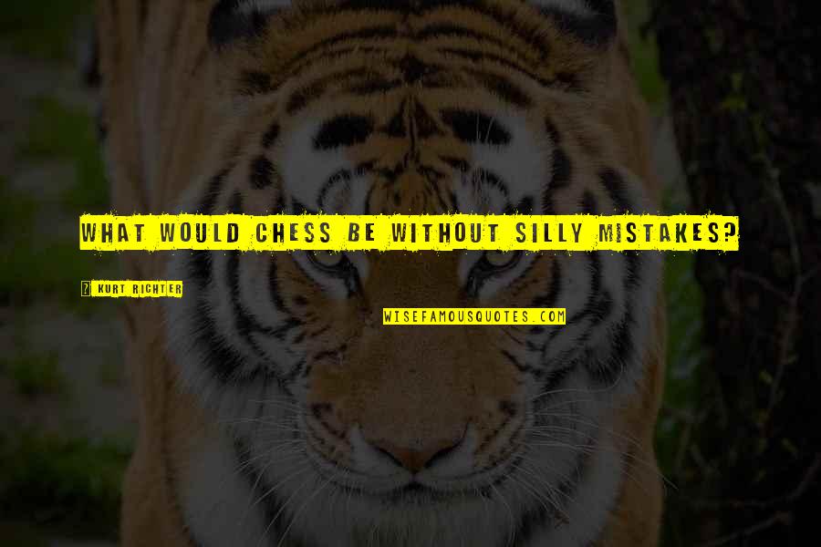 Wakamics Quotes By Kurt Richter: What would Chess be without silly mistakes? Wakamics Quotes By Kurt Richter: What would Chess be without silly mistakes?