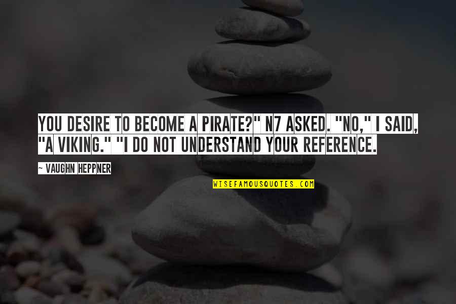 Wakamine Quotes By Vaughn Heppner: You desire to become a pirate?" N7 asked. Wakamine Quotes By Vaughn Heppner: You desire to become a pirate?" N7 asked.