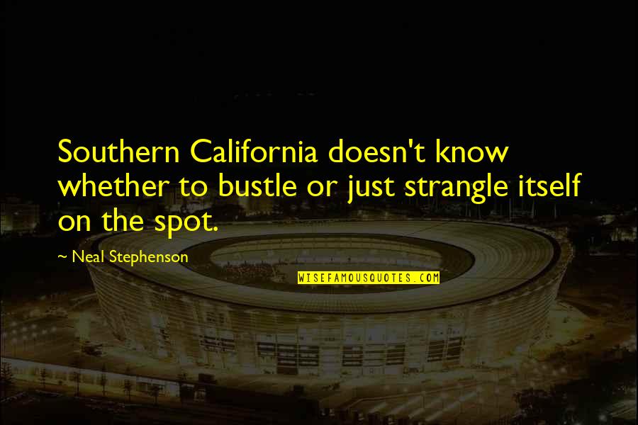 Wakasagi Quotes By Neal Stephenson: Southern California doesn't know whether to bustle or Wakasagi Quotes By Neal Stephenson: Southern California doesn't know whether to bustle or