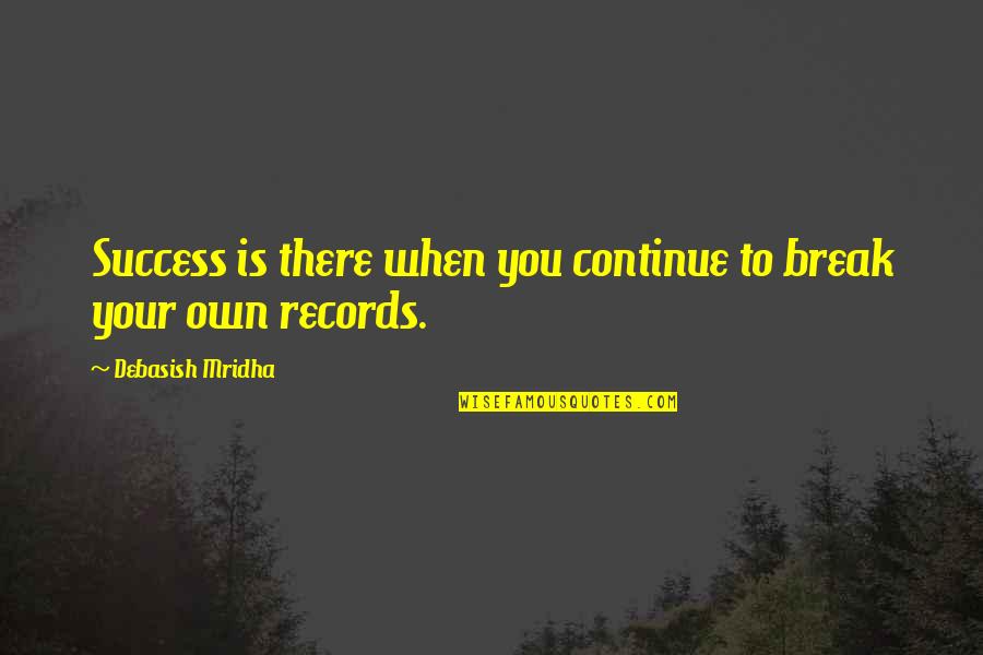 Wakasera Quotes By Debasish Mridha: Success is there when you continue to break