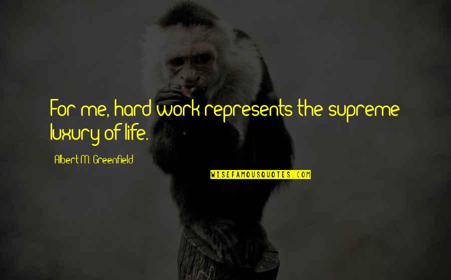 Wakati Adura Quotes By Albert M. Greenfield: For me, hard work represents the supreme luxury