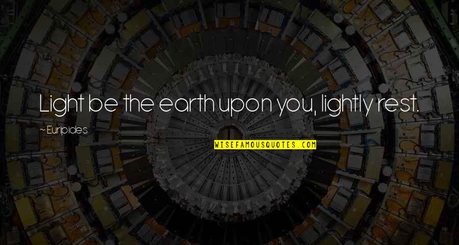 Wakatoi Quotes By Euripides: Light be the earth upon you, lightly rest.