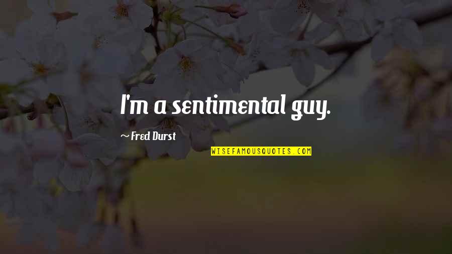 Wake Abria Mattina Quotes By Fred Durst: I'm a sentimental guy.