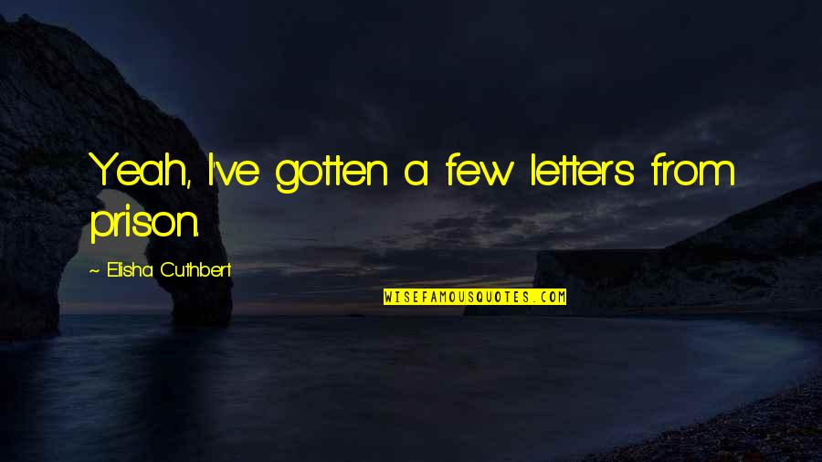 Wake Amanda Hocking Quotes By Elisha Cuthbert: Yeah, I've gotten a few letters from prison. Wake Amanda Hocking Quotes By Elisha Cuthbert: Yeah, I've gotten a few letters from prison.