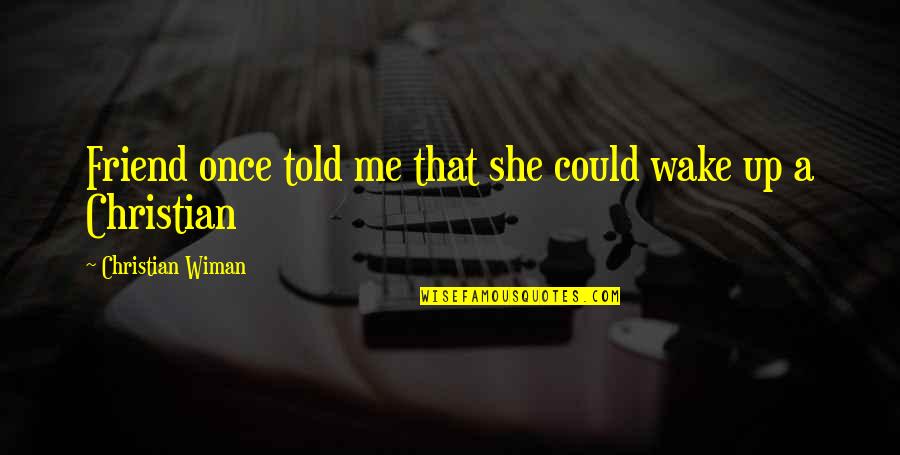 Wake Me Quotes By Christian Wiman: Friend once told me that she could wake Wake Me Quotes By Christian Wiman: Friend once told me that she could wake