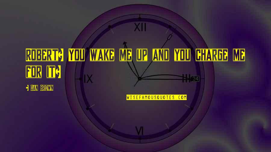 Wake Me Quotes By Dan Brown: Robert? You wake me up and you charge
