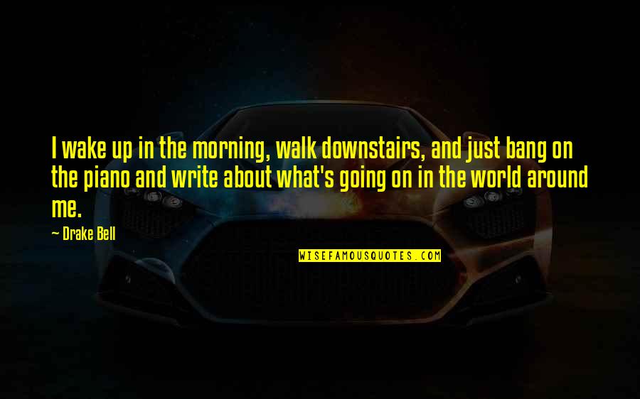 Wake Me Quotes By Drake Bell: I wake up in the morning, walk downstairs,