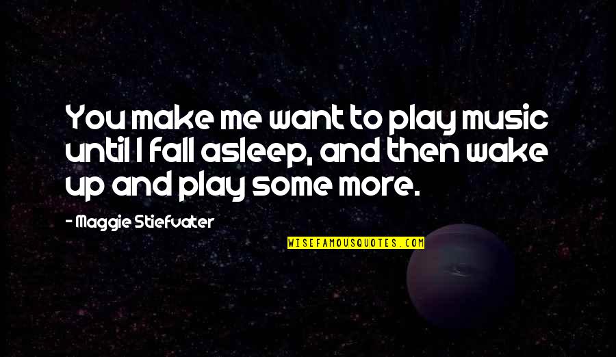 Wake Me Quotes By Maggie Stiefvater: You make me want to play music until