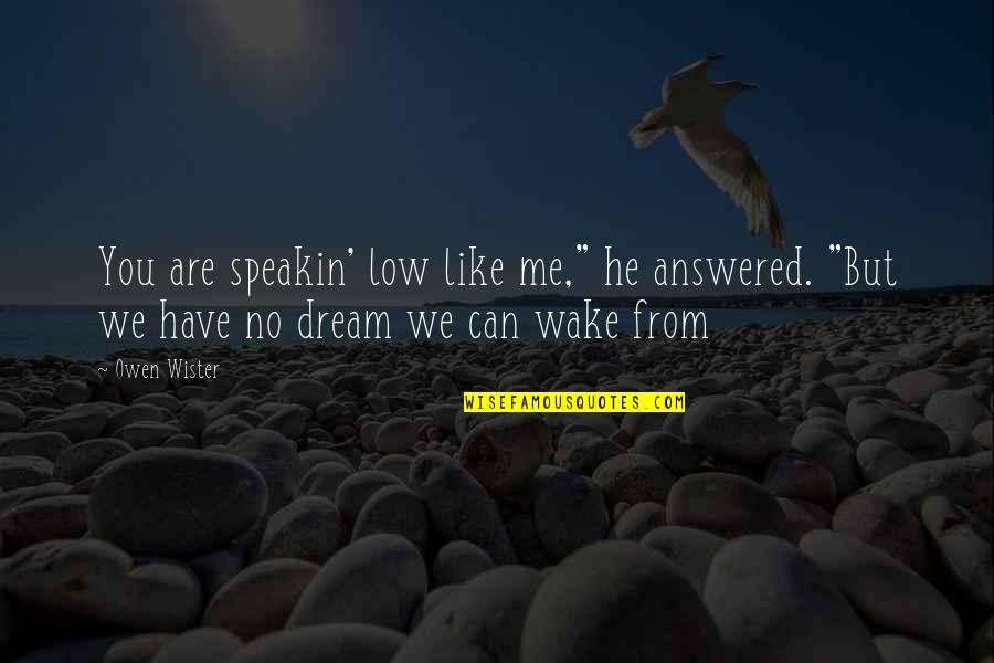 Wake Me Quotes By Owen Wister: You are speakin' low like me," he answered.