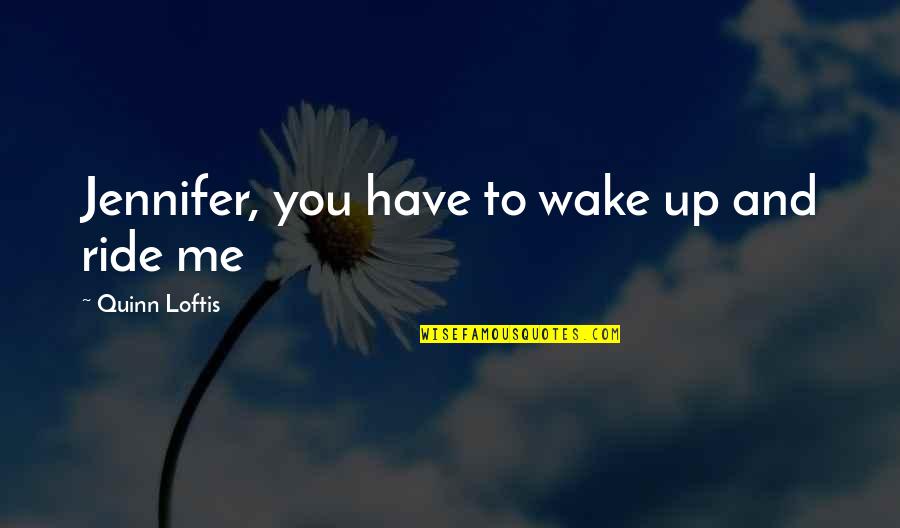 Wake Me Quotes By Quinn Loftis: Jennifer, you have to wake up and ride
