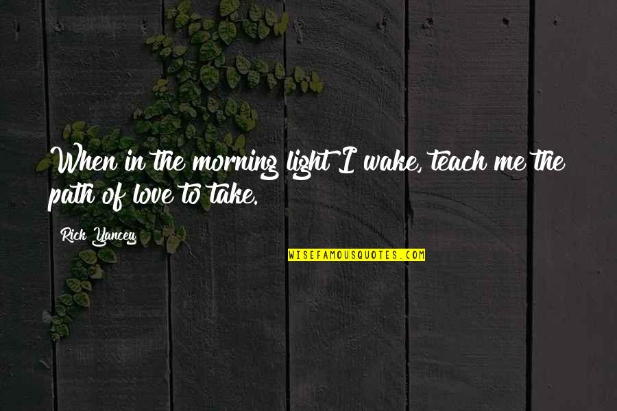 Wake Me Quotes By Rick Yancey: When in the morning light I wake, teach