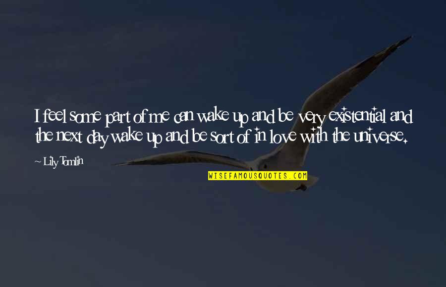 Wake Me Up Love Quotes By Lily Tomlin: I feel some part of me can wake