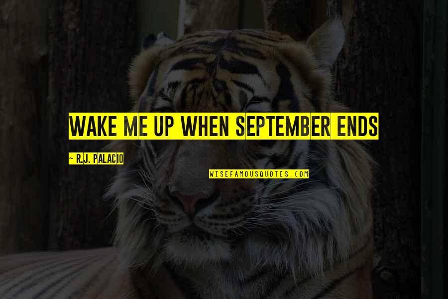 Wake Me Up When It's All Over Quotes By R.J. Palacio: Wake Me Up when September Ends