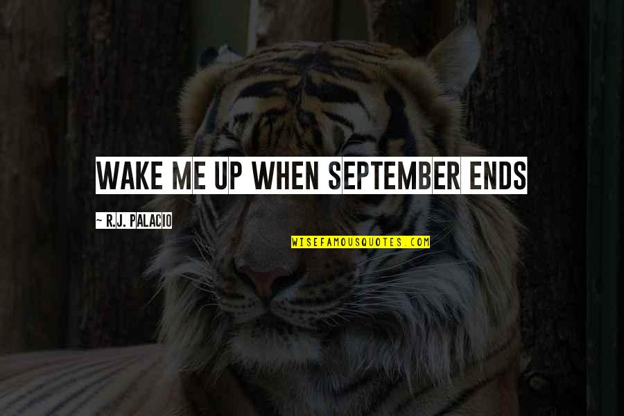 Wake Me When September Ends Quotes By R.J. Palacio: Wake Me Up when September Ends