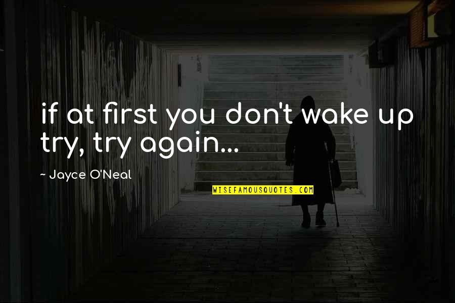 Wake Quotes By Jayce O'Neal: if at first you don't wake up try,