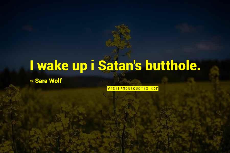 Wake Quotes By Sara Wolf: I wake up i Satan's butthole.